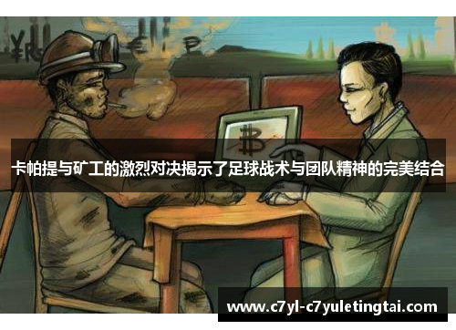 卡帕提与矿工的激烈对决揭示了足球战术与团队精神的完美结合